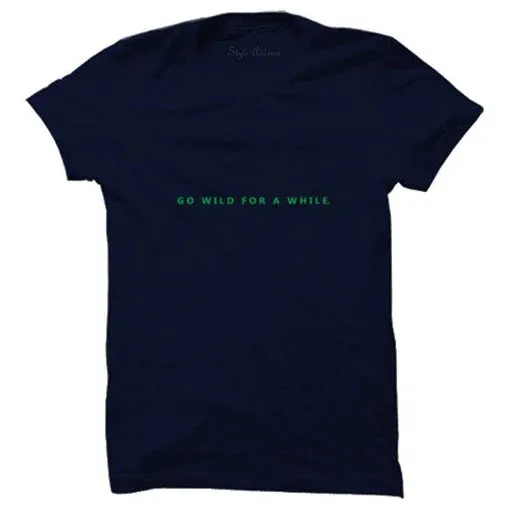 Go Wild For A While T-shirt (Select From Drop Down Menu)